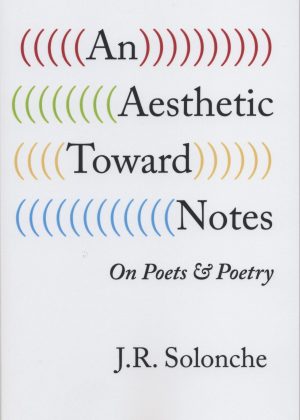 An Aesthetic TowardNotes; On Poets & Poetry, criticism, a new book by J.R. Solonche